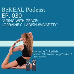 Photo of Lorraine C. Ladish discussing her eating disorder, her book, self care, self love, and yoga. Photo reads "Episode 030 Aging with Grace: Lorraine C. Ladish #Vivafifty"
