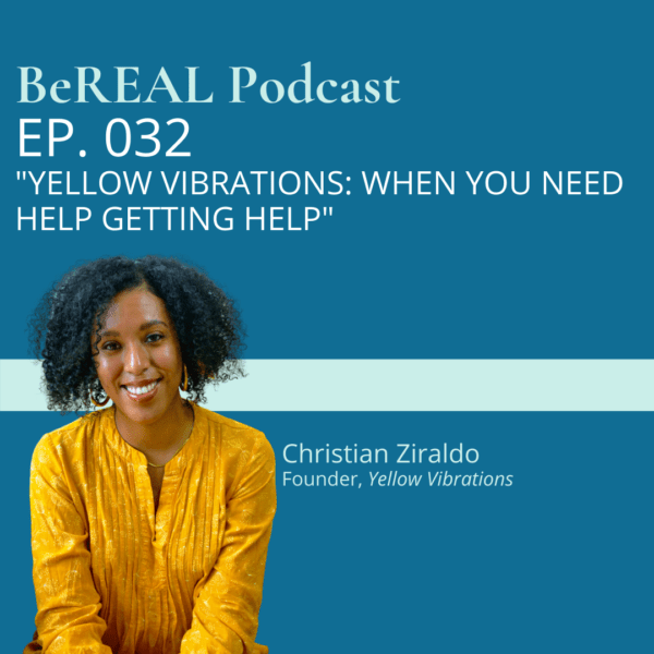 Image of therapist matchmaker, Christian Ziraldo, for her discussion of why therapy matchmaking is important and the benefits of finding the perfecting therapist for you. Image reads "Be REAL podcast episode 32, Yellow Vibrations: When you need help getting Help."