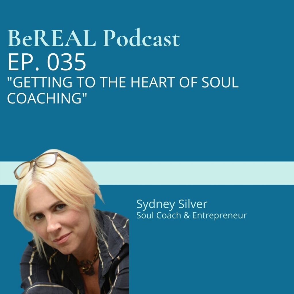 Image Sydney Silver as she discusses soul coaching, business coaching, and mental health coaching. Image reads "BeREAL Podcast episode 35 Getting to the Heart of Soul Coaching"