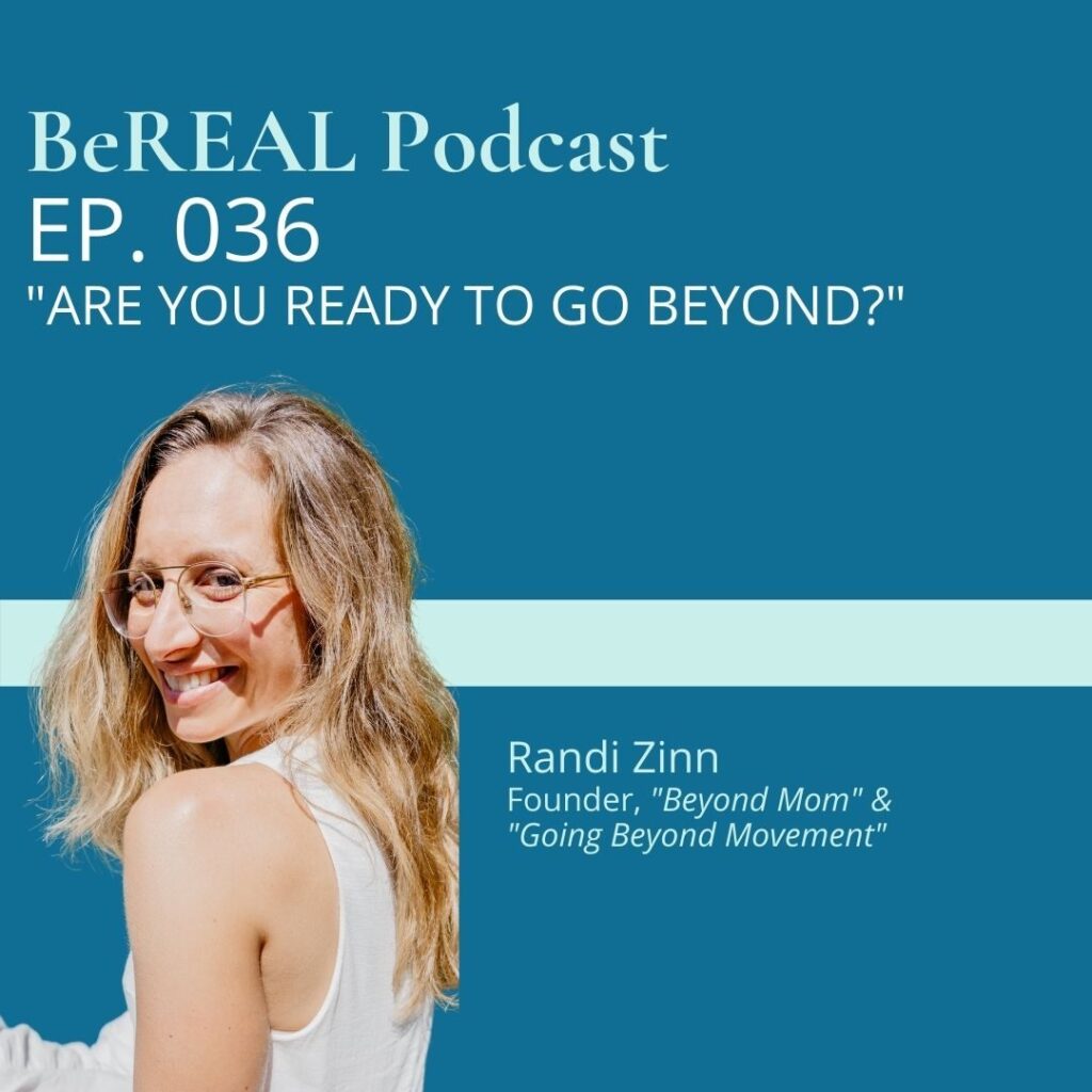 Female Empowerment and wellness coach, Randi Zinn, discusses her Going Beyond Movement and wellness mentorship program. Image reads "BeREAL Podcast episode 36 Are you Ready to Go Beyond."