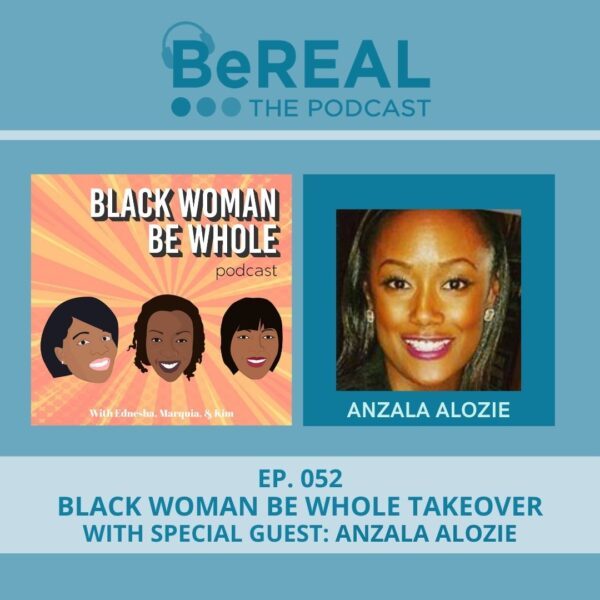 Image of the Black Woman Be Whole team with Anzala Alozie, who is here to discuss domestic violence against women of coloe. The image reads "BeREAL The Podcast - Episode 52: Black Woman Be Whole Takeover with Special Guest Anzala Alozie"