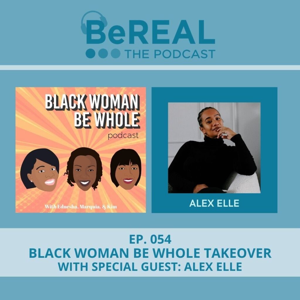 Image of Alex Elle, a bestselling author, who is here to discuss self care for black women. Image reads "BeREAL The Podcast: Episode 54 Black Woman Be Whole Takeover with Special Guest Alex Elle"