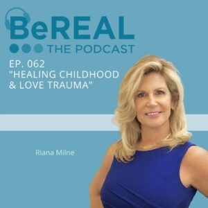 Image of Riana Milne, relationship counselor who specializes in childhood trauma and love trauma. Image reads "BeREAL The Podcast - Episode 62 'Healing Childhood and Love Trauma"