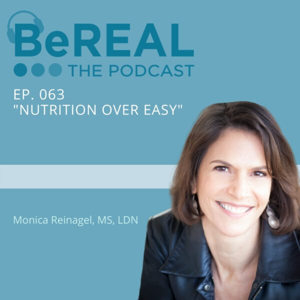 Image of nutritionist Monica Reinagel. She is here to discuss dietary nutrition and mental health. Image reads "BeREAL The podcast - Episode 63 "Nutrition Over Easy"