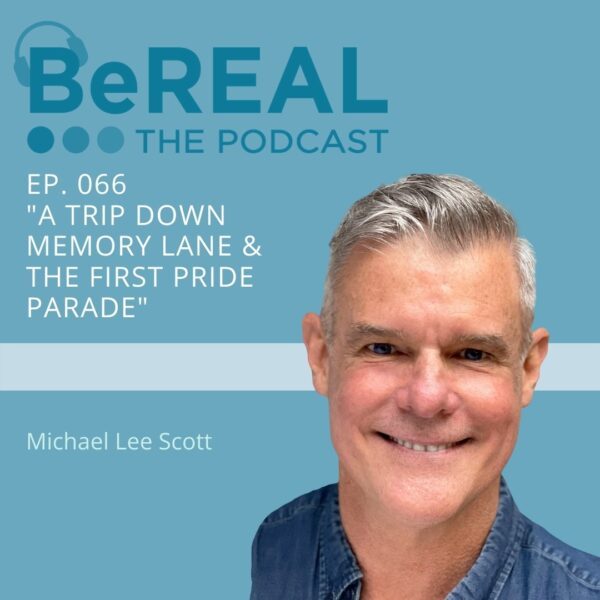 Image of Michael Lee Scott, member of Broadway Cares: Equity Fights AIDS speaking this month for Pride Month 2021. Image reads “BeREAL The Podcast - Episode 66 “A Trip Down Memory Lane and The First Pride Parade”
