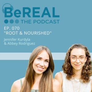 Image of Jennifer Kurdyla and Abbey Rodriguez, Ayurvedic cooking specialists. Image reads "BeREAL The Podcast Episode 70 - Root and Nourished"