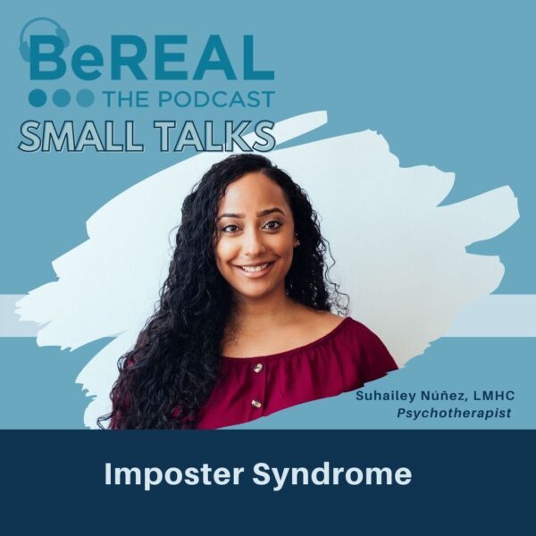 Image of Suhailey Núñez, specialist of the Imposter Phenomenon. Image reads "BeREAL The Podcast Small Talks - Imposter Syndrome"