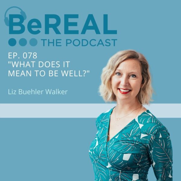 Photo of Ayurvedic healer, Liz Buehler Walker. Image reads "BeREAL The Podcast - Episode 78 - What does it mean to be well?"