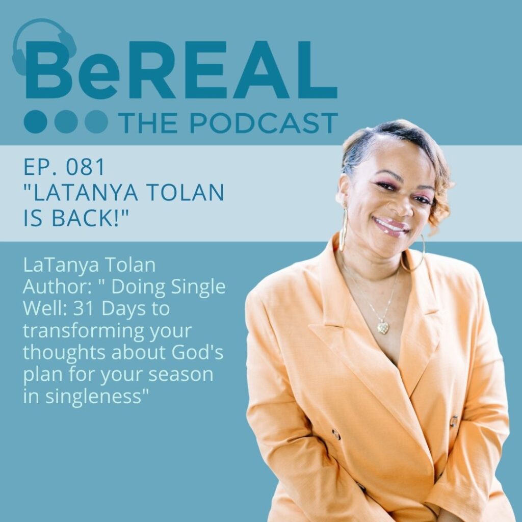 Promo image for the BeREAL episode about LaTanya Tolan's book "Doing Single Well" Image Reads "BeREAL The Podcast Episode 81 - LaTanya Tolan is back! Latanya Tolan author: 'Doing single well: 31 days to transforming your thoughts about God's plan for you season of singleness"