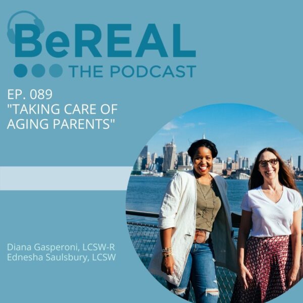 Promo image for our mental wellness podcast about caregiving. Image reads "BeREAL The Podcast - Episode 89 Taking Care of Aging Parents"